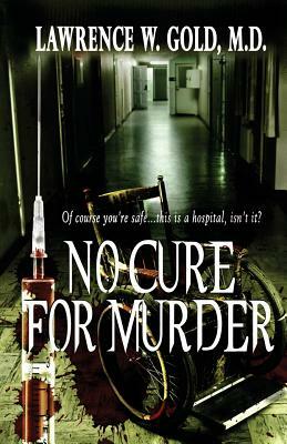 No Cure for Murder by Lawrence W. Gold M. D.