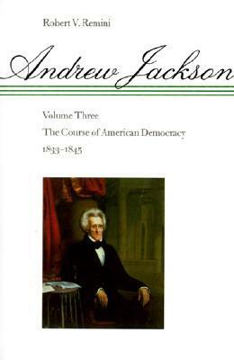 Andrew Jackson: The Course of American Democracy, 1833-1845 by Robert V. Remini