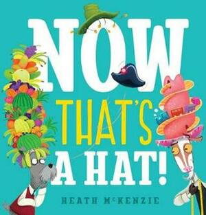 Now That's a Hat! by Heath McKenzie