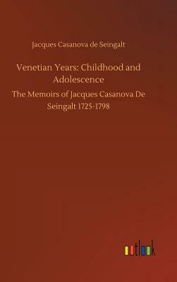 Venetian Years: Childhood and Adolescence by Jacques Casanova De Seingalt