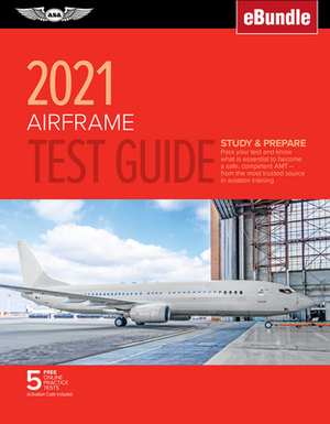 Airframe Test Guide 2021: Pass Your Test and Know What Is Essential to Become a Safe, Competent Amt from the Most Trusted Source in Aviation Tra by ASA Test Prep Board