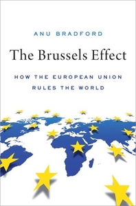 The Brussels Effect: How the European Union Rules the World by Anu Bradford