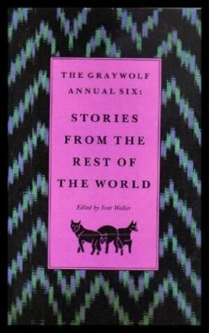 The Graywolf Annual Six: Stories from the Rest of the World by Scott Walker