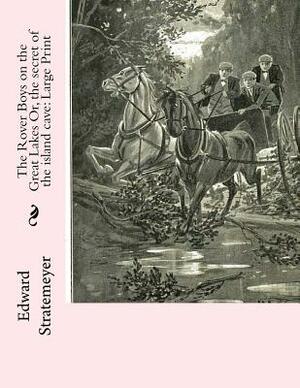 The Rover Boys on the Great Lakes Or, the secret of the island cave: Large Print by Edward Stratemeyer