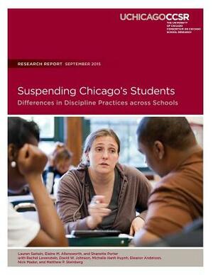 Suspending Chicago's Students: Differences in Discipline Practicess across Schools by Elaine M. Allensworth, Rachel Levenstein, Shanette Porter