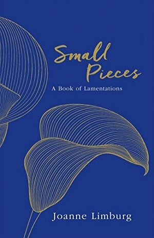 Small Pieces: A Book of Lamentations by Joanne Limburg