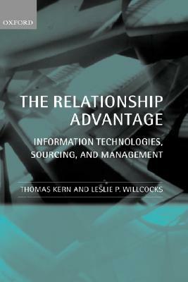 The Relationship Advantage: Information Technologies, Sourcing, and Management by Leslie P. Willcocks, Thomas Kern