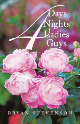 4 Days 4 Nights 4 Ladies 4 Guys by Bryan Stevenson