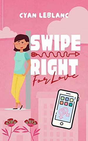 Swipe Right for Love by Cyan LeBlanc