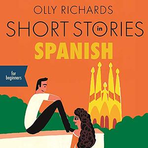 Short Stories in Spanish for Beginners: Read for pleasure at your level, expand your vocabulary and learn Spanish the fun way! by Olly Richards