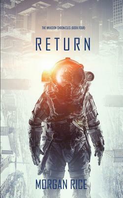 Return (The Invasion Chronicles-Book Four): A Science Fiction Thriller by Morgan Rice