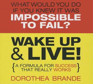 Wake Up & Live!: A Formula for Success That Really Works by Dorothea Brande
