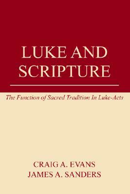 Luke and Scripture: The Function of Sacred Tradition in Luke-Acts by James a. Sanders, Craig a. Evans