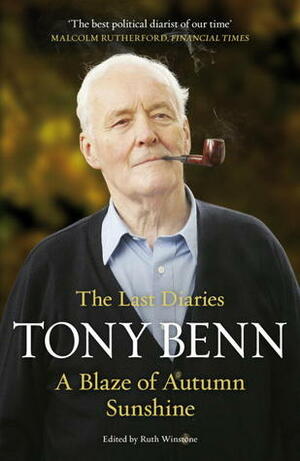 A Blaze of Autumn Sunshine: The Last Diaries by Tony Benn, Ruth Winstone