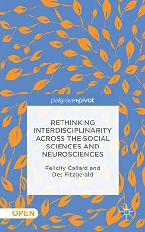 Rethinking Interdisciplinarity across the Social Sciences and Neurosciences by Felicity Callard, Des Fitzgerald