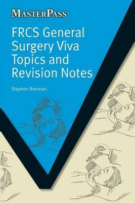 Frcs General Surgery Viva Topics and Revision Notes by Stephen Brennan