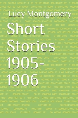 Short Stories 1905-1906 by L.M. Montgomery