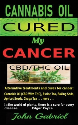 Cannabis Oil Cured My Cancer: Magic Medicine by John Gabriel