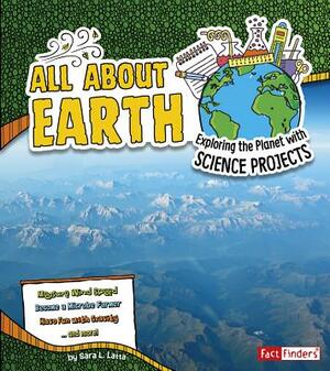 All about Earth: Exploring the Planet with Science Projects by Sara L. Latta