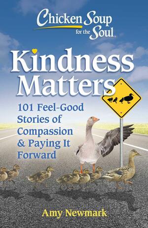 Chicken Soup for the Soul: Kindness Matters: 101 Feel-Good Stories of CompassionPaying It Forward by Amy Newmark