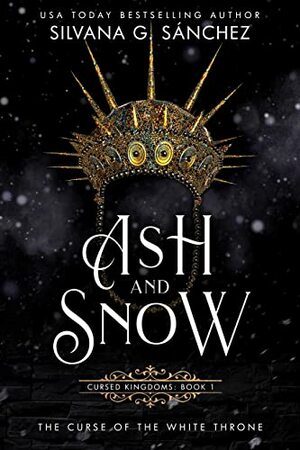 Ash and Snow: The Curse of the White Throne by Silvana G. Sánchez