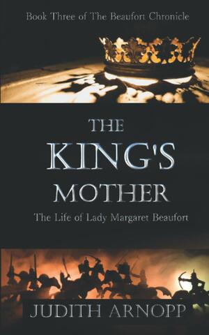 The King's Mother: Book Three of The Beaufort Chronicle: Mother of the Tudor dynasty by Judith Arnopp