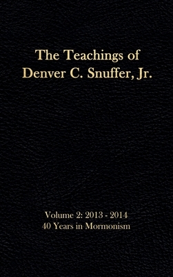 The Teachings of Denver C. Snuffer, Jr. Volume 2: 40 Years in Mormonism 2013-2014: Reader's Edition Hardback, 6 x 9 in. by Denver C. Snuffer