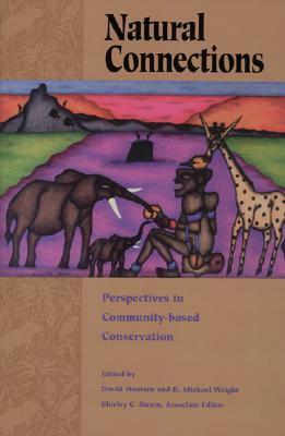 Natural Connections: Perspectives In Community-Based Conservation by Owen Lynch, Mary Pearl, Marshall W. Murphree, Janice Alcorn, Chuck Kleyneyer, R. Michael Wright, Michael Wells, Jonathan Otto, Richard Donovan, Michael Hill, Don Tuzin, Mark Poffenberger, Scott McCreary, John Robinson, Daniel Bromley, Simon Metcalfe, David Western, Frances Seymour, Nick Salafsky, Peter D. Little, Charles Zerner, Kenneth M. Sayre, Richard Bodmer, Derek Statham, Kent Elbow, R. Villarreal, Marianne Lavelle, Fabio Feldmann, Kent Redford