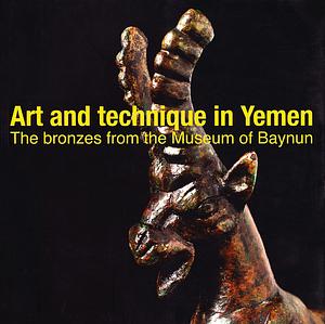 Art and technique in Yemen: The bronzes from the museum of Baynun by Alessandra Avanzini