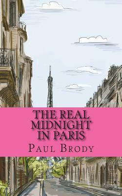 The Real Midnight In Paris: A History of the Expatriate Writers in Paris That Made Up the Lost Generation by Paul Brody
