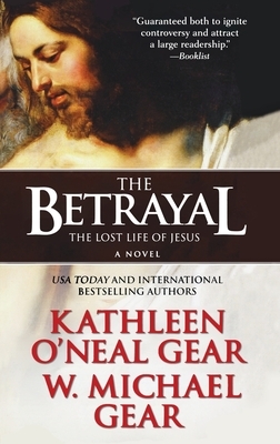 The Betrayal: The Lost Life of Jesus: A Novel by Kathleen O'Neal Gear, W. Michael Gear