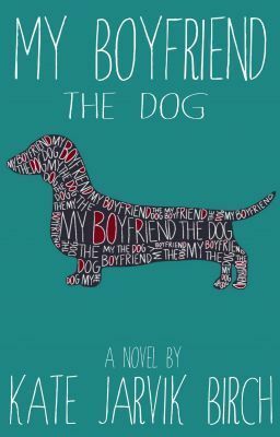 My Boyfriend the Dog by Kate Jarvik Birch