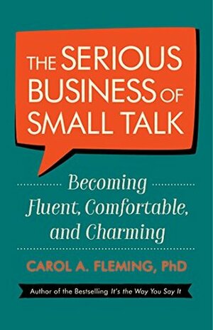 The Serious Business of Small Talk: Becoming Fluent, Comfortable, and Charming by Carol A. Fleming