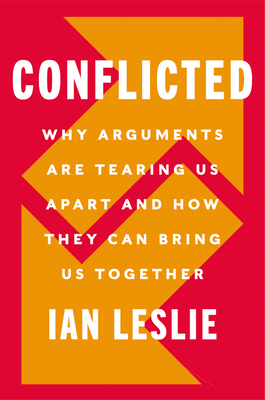 Conflicted: How Productive Disagreements Lead to Better Outcomes by Ian Leslie