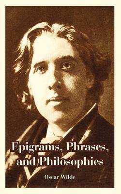 Epigrams, Phrases, and Philosophies by Oscar Wilde