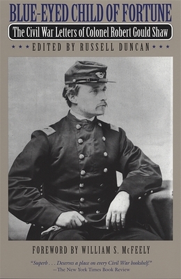 Blue-Eyed Child of Fortune: The Civil War Letters of Colonel Robert Gould Shaw by Robert Gould Shaw
