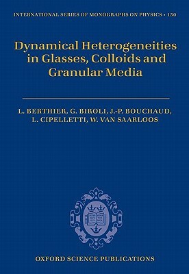 Dynamical Heterogeneities in Glasses, Colloids, and Granular Media by Giulio Biroli, Ludovic Berthier, Jean-Philippe Bouchaud