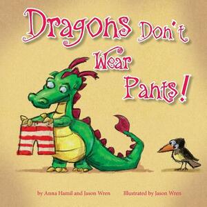 Dragons Don't Wear Pants by Anna Hamil, Jason Wren