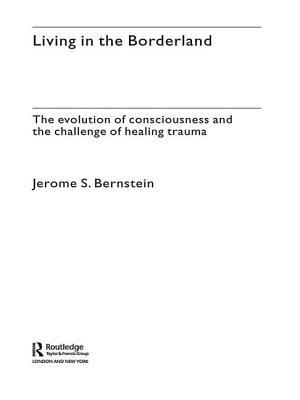 Living in the Borderland: The Evolution of Consciousness and the Challenge of Healing Trauma by Jerome S. Bernstein