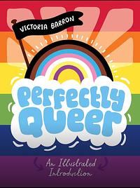 Perfectly Queer: An Illustrated Introduction by Victoria Barron