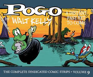 Pogo: The Complete Syndicated Comic Strips, Volume 9: A Distant Past Yet to Come by Walt Kelly