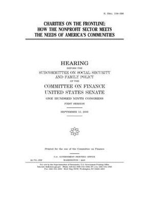 Charities on the frontline: how the nonprofit sector meets the needs of America's communities by United States Congress, United States Senate, Committee on Finance (senate)