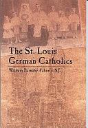 The St. Louis German Catholics by William Barnaby Faherty