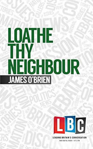 Loathe Thy Neighbour by James O'Brien