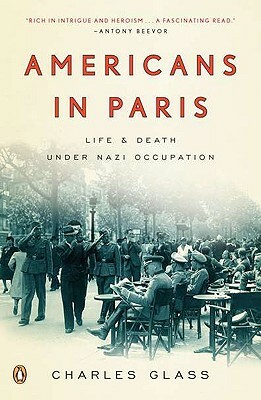 Americans in Paris: Life and Death Under Nazi Occupation by Charles Glass