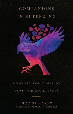 Companions in Suffering: Comfort for Times of Loss and Loneliness by Wendy Alsup, Trillia J. Newbell