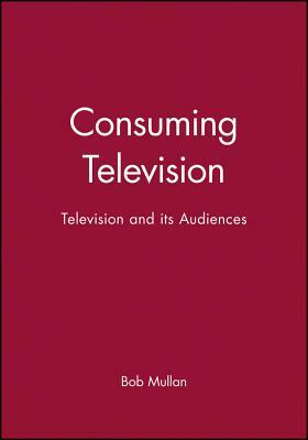 Consuming Television by Bob Mullan