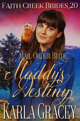 Mail Order Bride - Maddy's Destiny: Clean and Wholesome Historical Western Cowboy Inspirational Romance by Karla Gracey