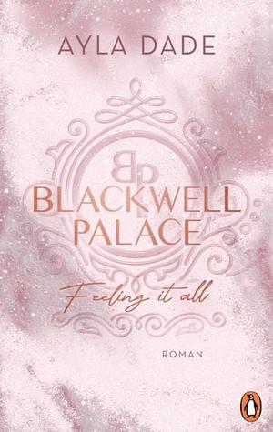 Blackwell Palace. Feeling it all: Roman. Die neue Reihe der Bestsellerautorin voller Spice, Glamour und Intrigen mit Farbschnitt in limitierter Auflage by Ayla Dade