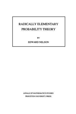 Radically Elementary Probability Theory. (Am-117), Volume 117 by Edward Nelson